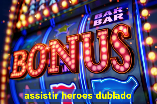 assistir heroes dublado